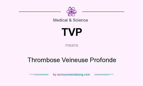 What does TVP mean? It stands for Thrombose Veineuse Profonde