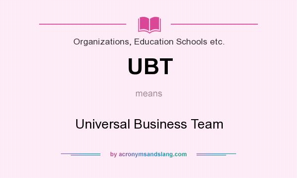 What does UBT mean? It stands for Universal Business Team