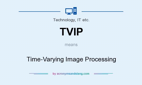 What does TVIP mean? It stands for Time-Varying Image Processing