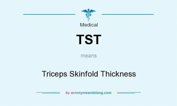 What does TST mean? It stands for Triceps Skinfold Thickness