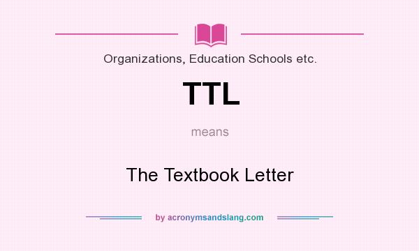 What does TTL mean? It stands for The Textbook Letter