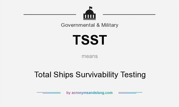 What does TSST mean? It stands for Total Ships Survivability Testing