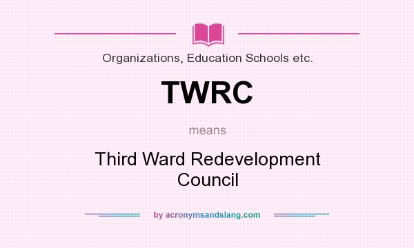 What does TWRC mean? It stands for Third Ward Redevelopment Council