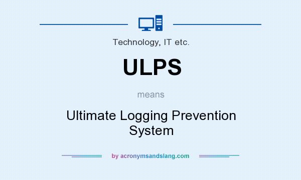 What does ULPS mean? It stands for Ultimate Logging Prevention System