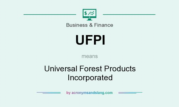 What does UFPI mean? It stands for Universal Forest Products Incorporated
