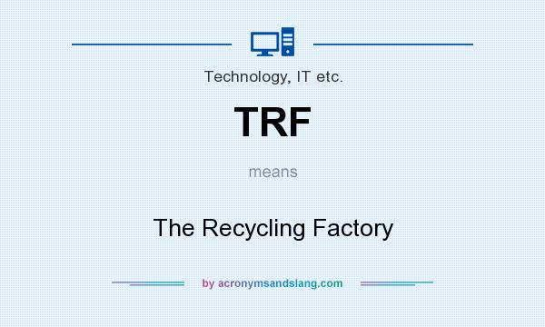 What does TRF mean? It stands for The Recycling Factory