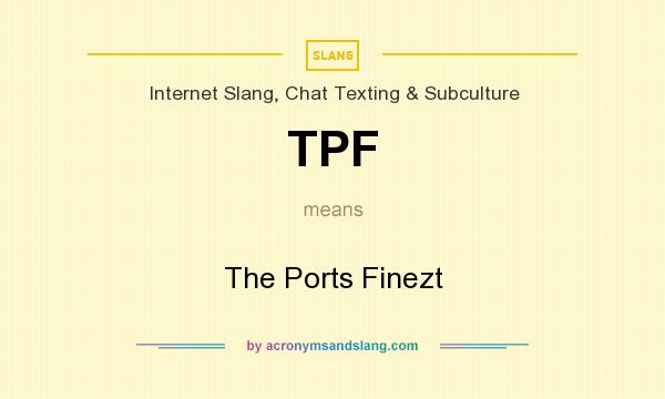 What does TPF mean? It stands for The Ports Finezt