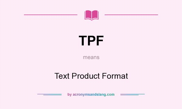 What does TPF mean? It stands for Text Product Format