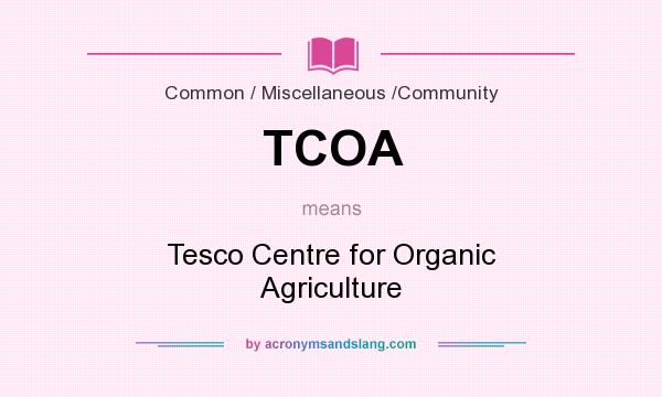 What does TCOA mean? It stands for Tesco Centre for Organic Agriculture