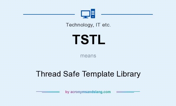 What does TSTL mean? It stands for Thread Safe Template Library