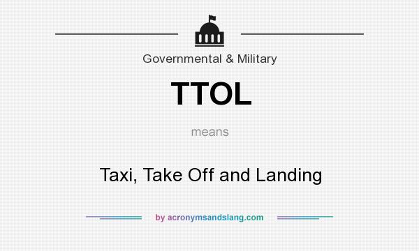 What does TTOL mean? It stands for Taxi, Take Off and Landing