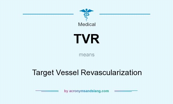 What does TVR mean? It stands for Target Vessel Revascularization