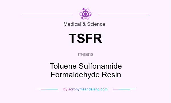 What does TSFR mean? It stands for Toluene Sulfonamide Formaldehyde Resin