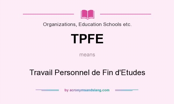 What does TPFE mean? It stands for Travail Personnel de Fin d`Etudes