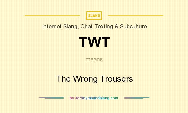 What does TWT mean? It stands for The Wrong Trousers