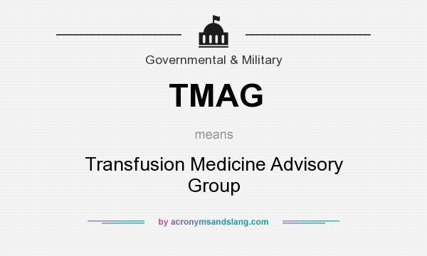 What does TMAG mean? It stands for Transfusion Medicine Advisory Group