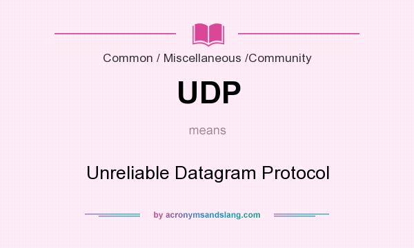 What does UDP mean? It stands for Unreliable Datagram Protocol