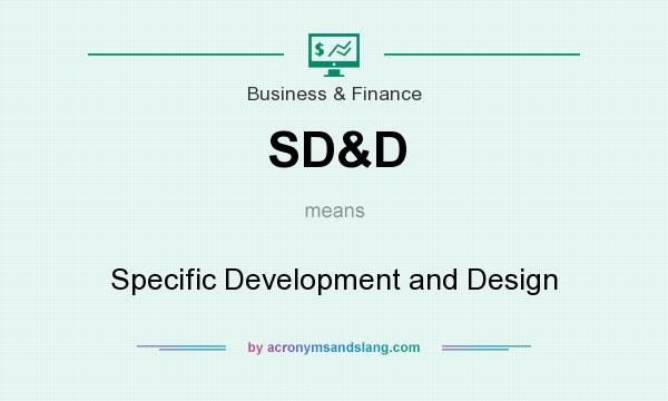 What does SD&D mean? It stands for Specific Development and Design