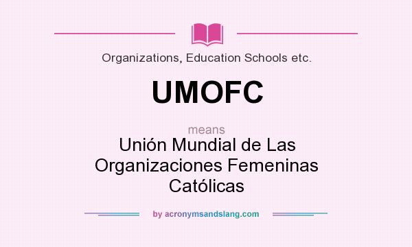 What does UMOFC mean? It stands for Unión Mundial de Las Organizaciones Femeninas Católicas