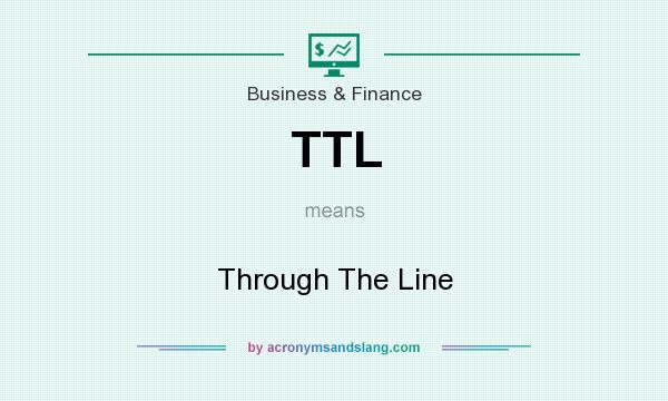 What does TTL mean? It stands for Through The Line