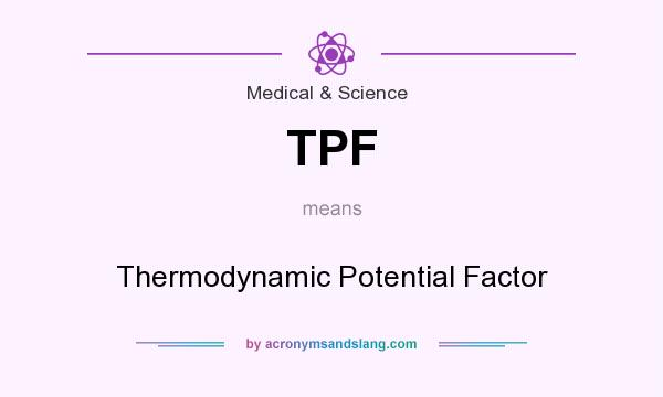 What does TPF mean? It stands for Thermodynamic Potential Factor