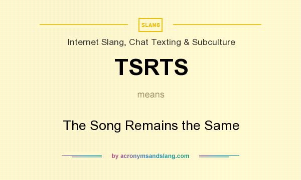 What does TSRTS mean? It stands for The Song Remains the Same