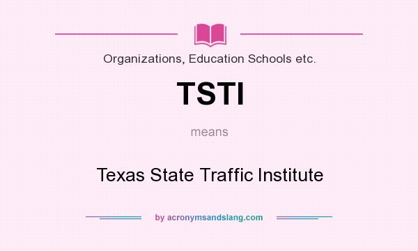What does TSTI mean? It stands for Texas State Traffic Institute