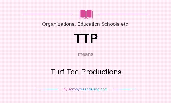 What does TTP mean? It stands for Turf Toe Productions