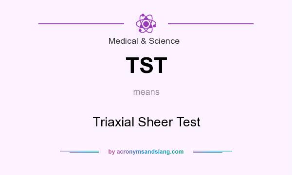 What does TST mean? It stands for Triaxial Sheer Test