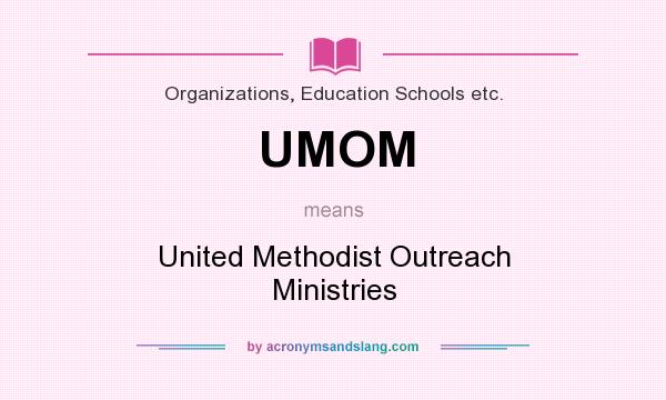 What does UMOM mean? It stands for United Methodist Outreach Ministries