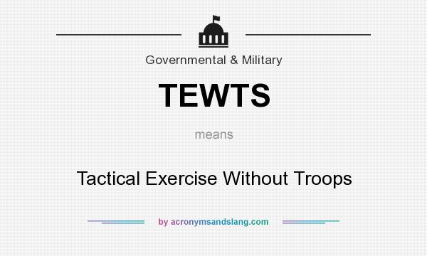 What does TEWTS mean? It stands for Tactical Exercise Without Troops