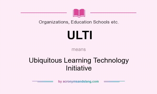 What does ULTI mean? It stands for Ubiquitous Learning Technology Initiative
