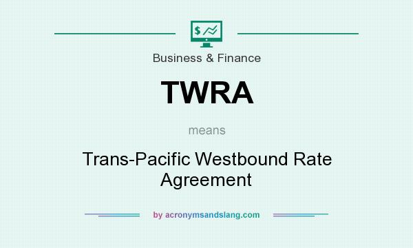 What does TWRA mean? It stands for Trans-Pacific Westbound Rate Agreement