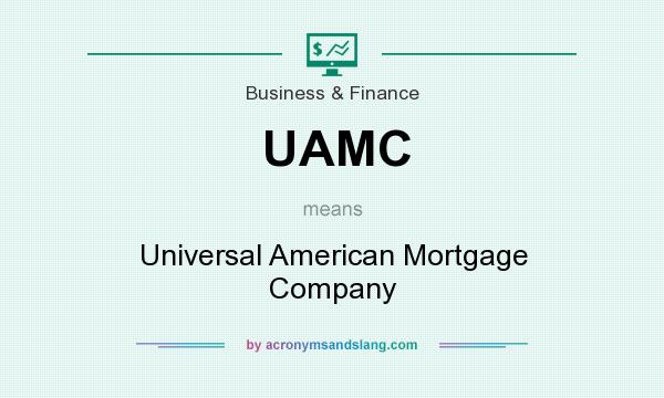 What does UAMC mean? It stands for Universal American Mortgage Company