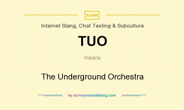 What does TUO mean? It stands for The Underground Orchestra