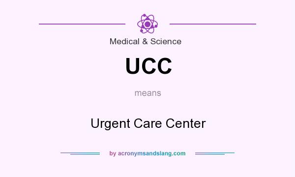 What does UCC mean? It stands for Urgent Care Center