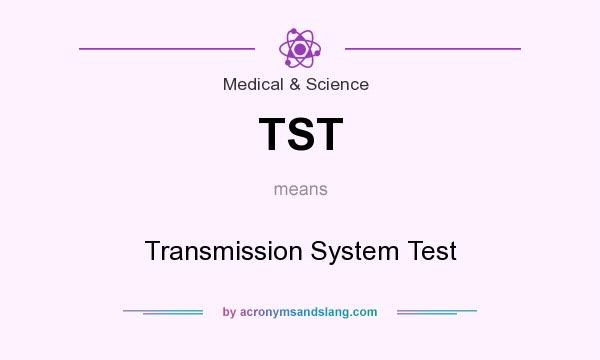 What does TST mean? It stands for Transmission System Test