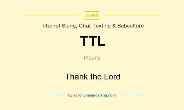What does TTL mean? It stands for Thank the Lord