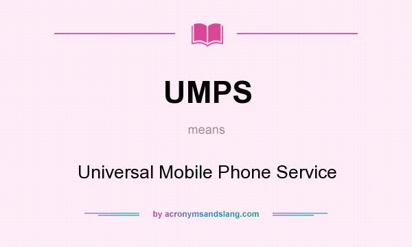 What does UMPS mean? It stands for Universal Mobile Phone Service