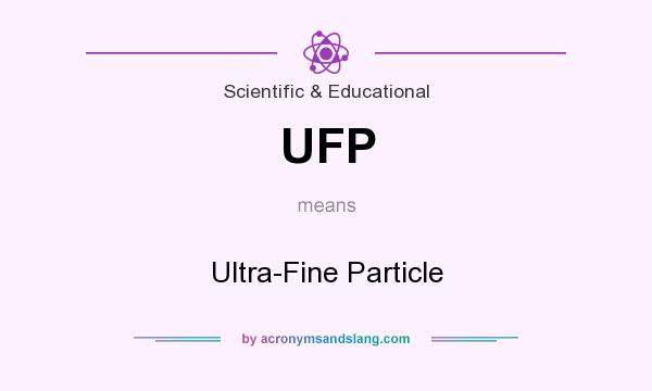 What does UFP mean? It stands for Ultra-Fine Particle