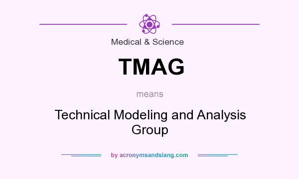 What does TMAG mean? It stands for Technical Modeling and Analysis Group