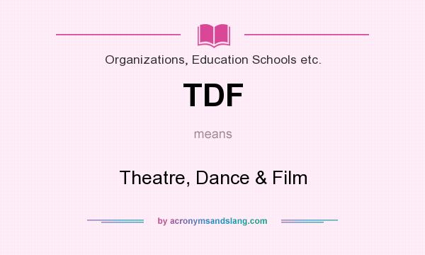 What does TDF mean? It stands for Theatre, Dance & Film