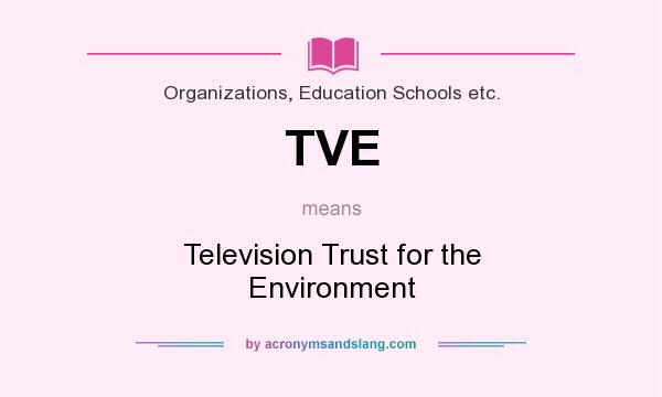 What does TVE mean? It stands for Television Trust for the Environment