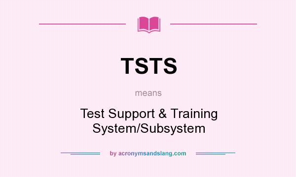 What does TSTS mean? It stands for Test Support & Training System/Subsystem