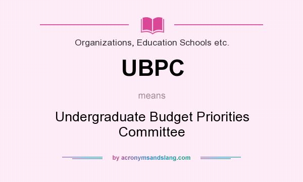What does UBPC mean? It stands for Undergraduate Budget Priorities Committee