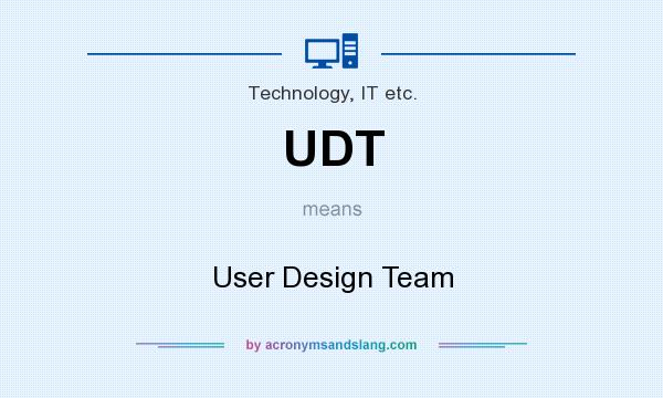 What does UDT mean? It stands for User Design Team