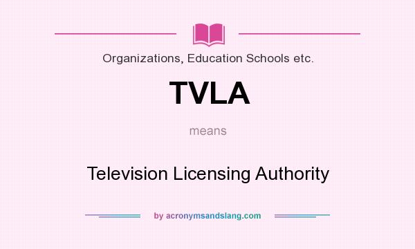 What does TVLA mean? It stands for Television Licensing Authority