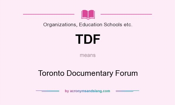 What does TDF mean? It stands for Toronto Documentary Forum