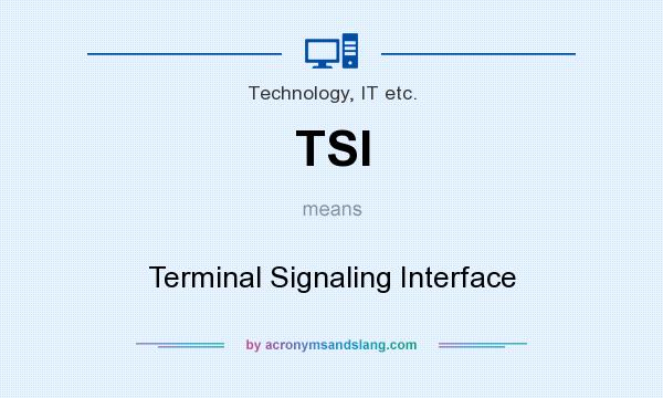 What does TSI mean? It stands for Terminal Signaling Interface