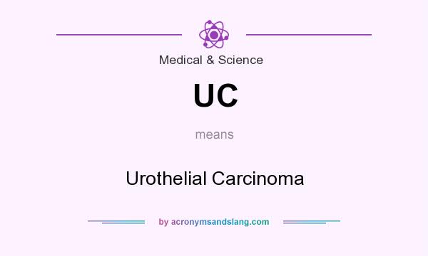 What does UC mean? It stands for Urothelial Carcinoma